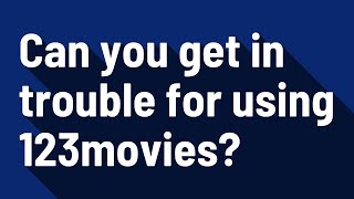 Will I get in trouble if I use 123Movies?